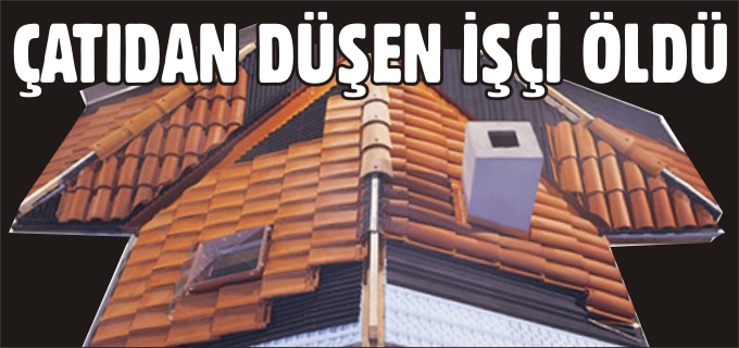 BOZÜYÜK’TE ÇATIDAN DÜŞEN İŞÇİ ÖLDÜ