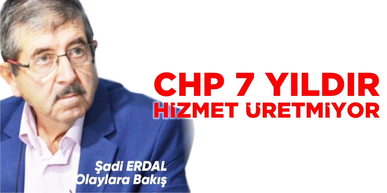 CHP 7 YILDIR HİZMET ÜRETMİYOR