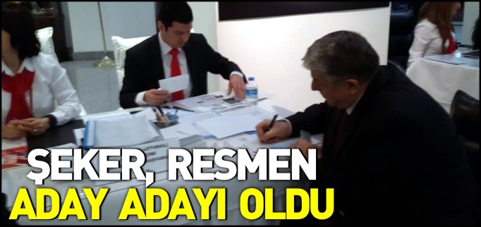 ŞEKER RESMEN ADAY ADAYI OLDU