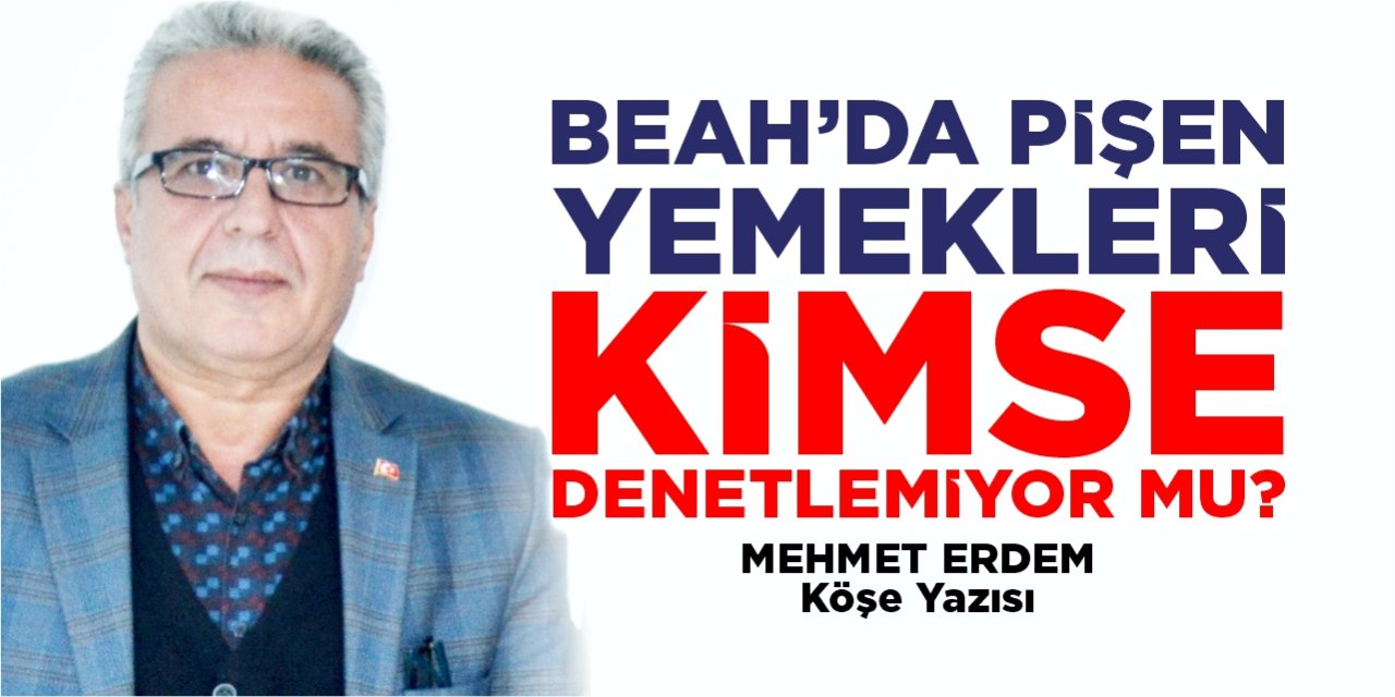 BEAH'DA PİŞEN YEMEKLERİ KİMSE DENETLEMİYOR MU?