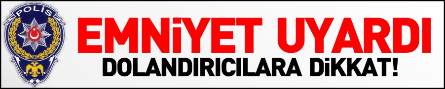 EMNİYET UYARDI!
