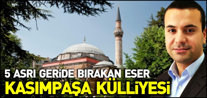 5 ASRI GERİDE BIRAKAN ESER; KASIM PAŞA KÜLLİYESİ