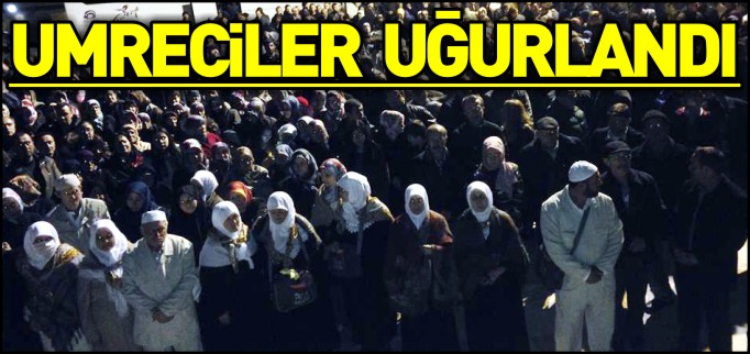 UMRECİLER UĞURLANDI