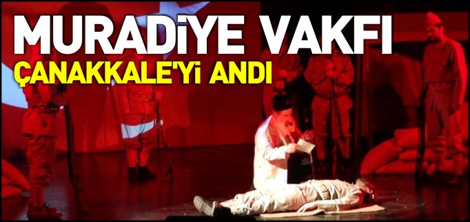 MURADİYE VAKFI ÇANAKKALE’Yİ ANDI