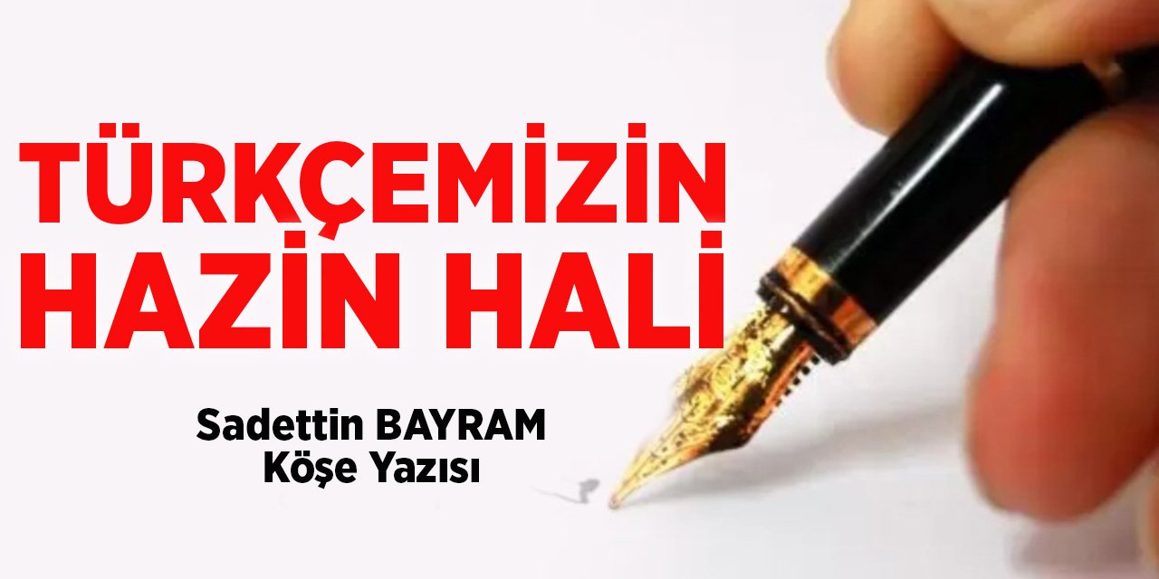 TÜRKÇEMİZİN HAZİN HALİ