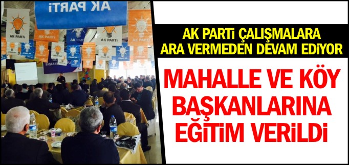 AK PARTİ’DEN MAHALLE VE KÖY BAŞKANLARINA EĞİTİM