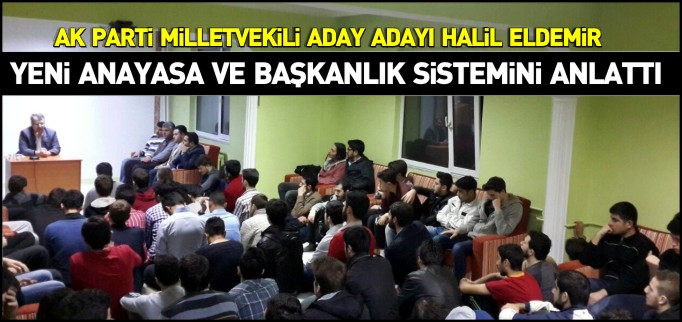 ELDEMİR, YENİ ANAYASA VE BAŞKANLIK SİSTEMİNİ ANLATTI