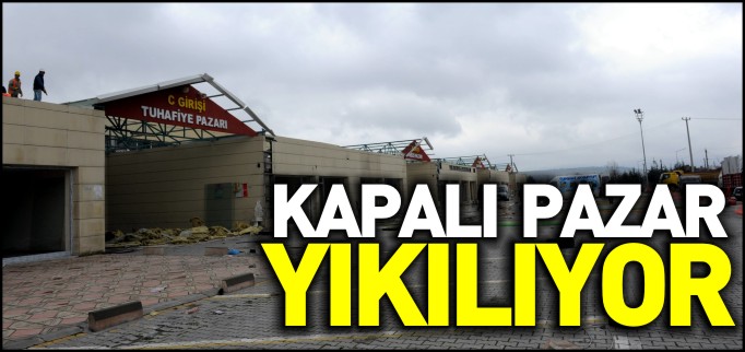 KAPALI PAZAR YIKILIYOR