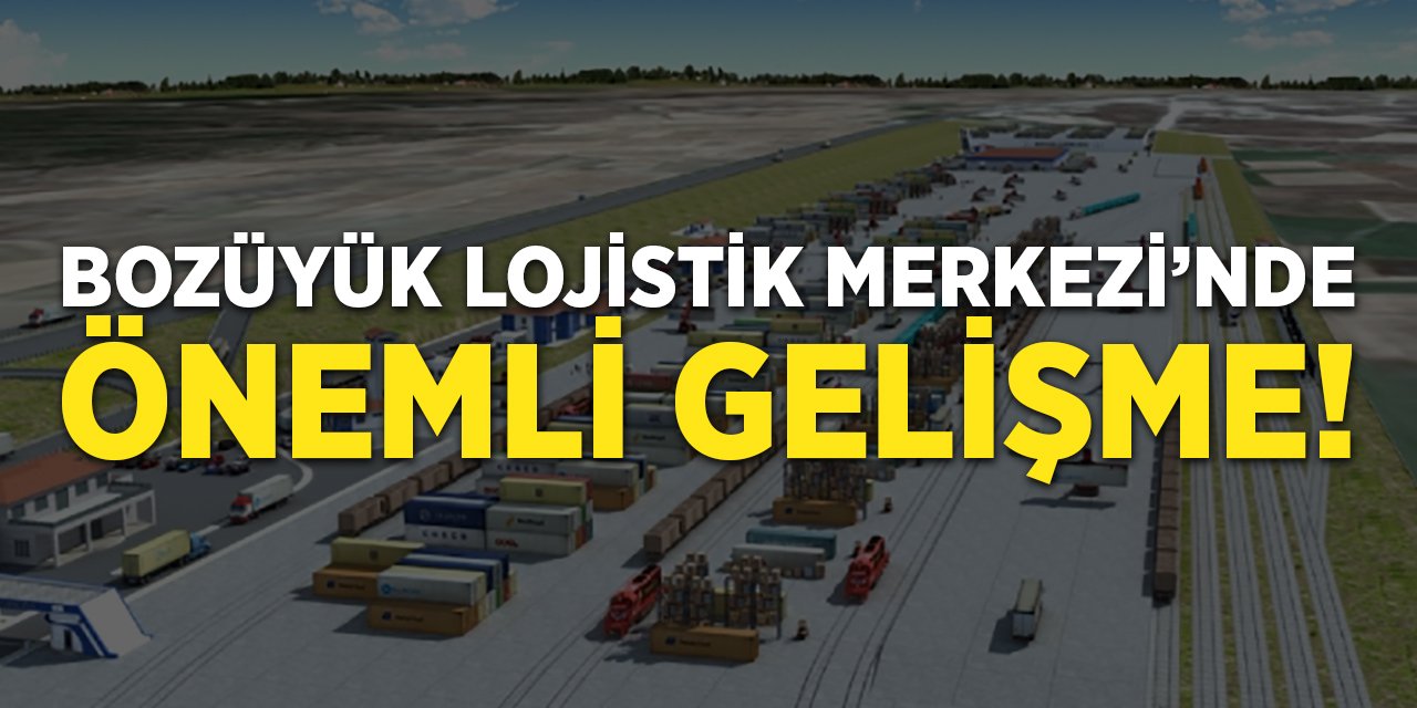 Bozüyük Lojistik Merkezi'nde Önemli Gelişme!