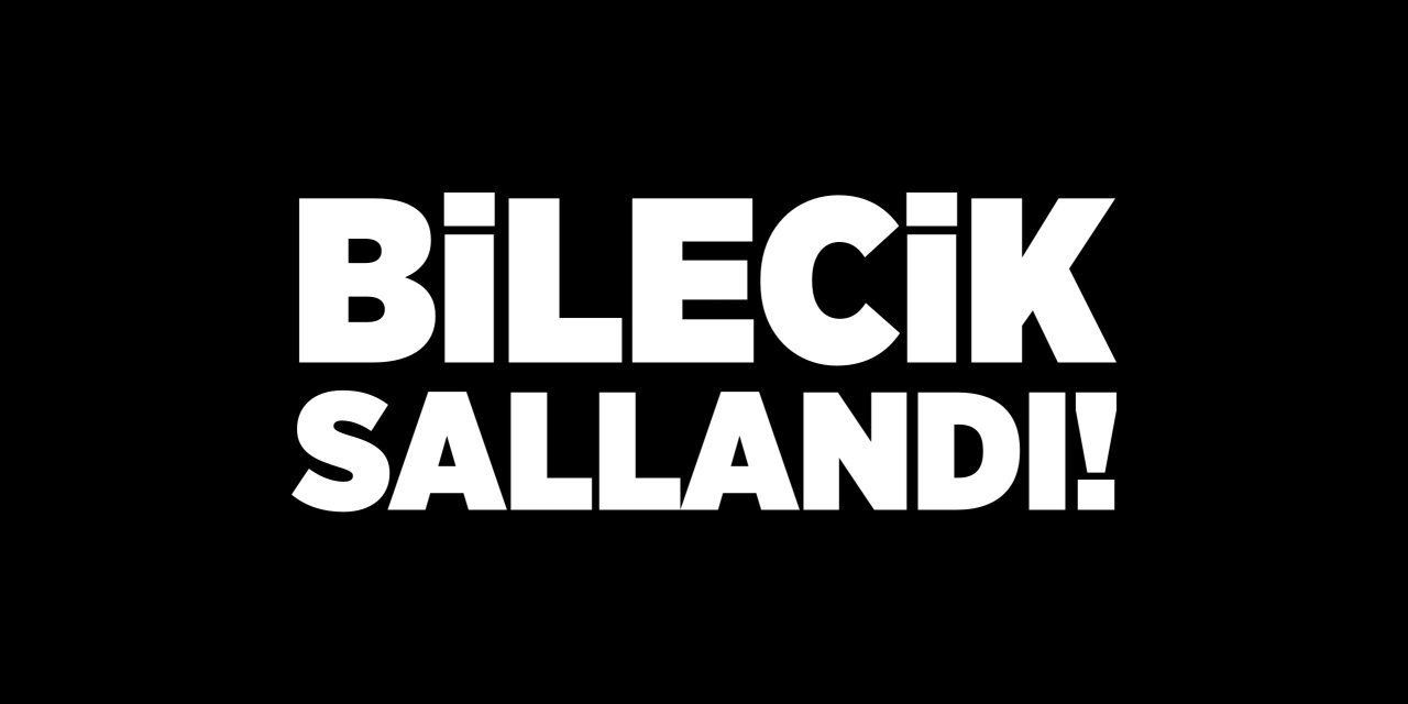 Bilecik sallandı!