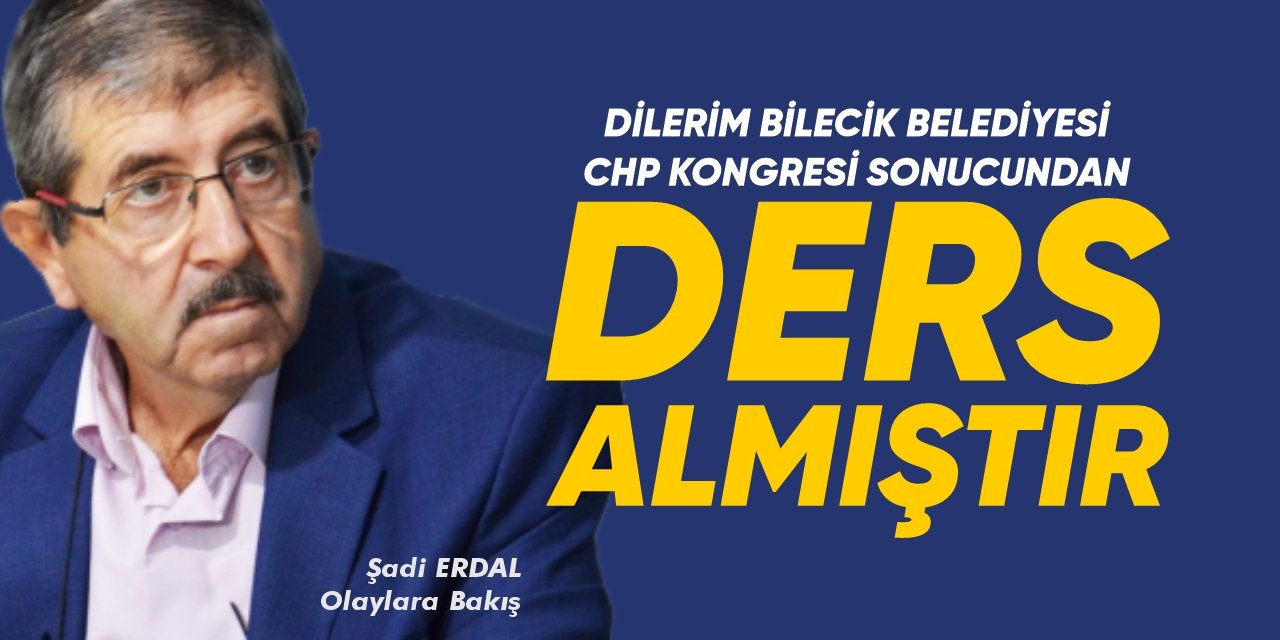 DİLERİM BİLECİK BELEDİYESİ CHP KONGRESİ SONUCUNDAN DERS ALMIŞTIR