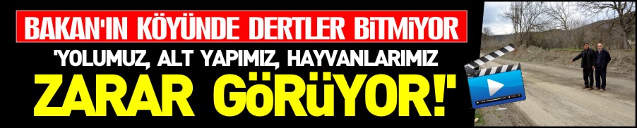 "YOLUMUZ, ALT YAPIMIZ VE HAYVANLARIMIZ ZARAR GÖRÜYOR"