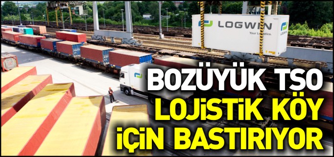 BOZÜYÜK TSO LOJİSTİK KÖY İÇİN BASTIRIYOR