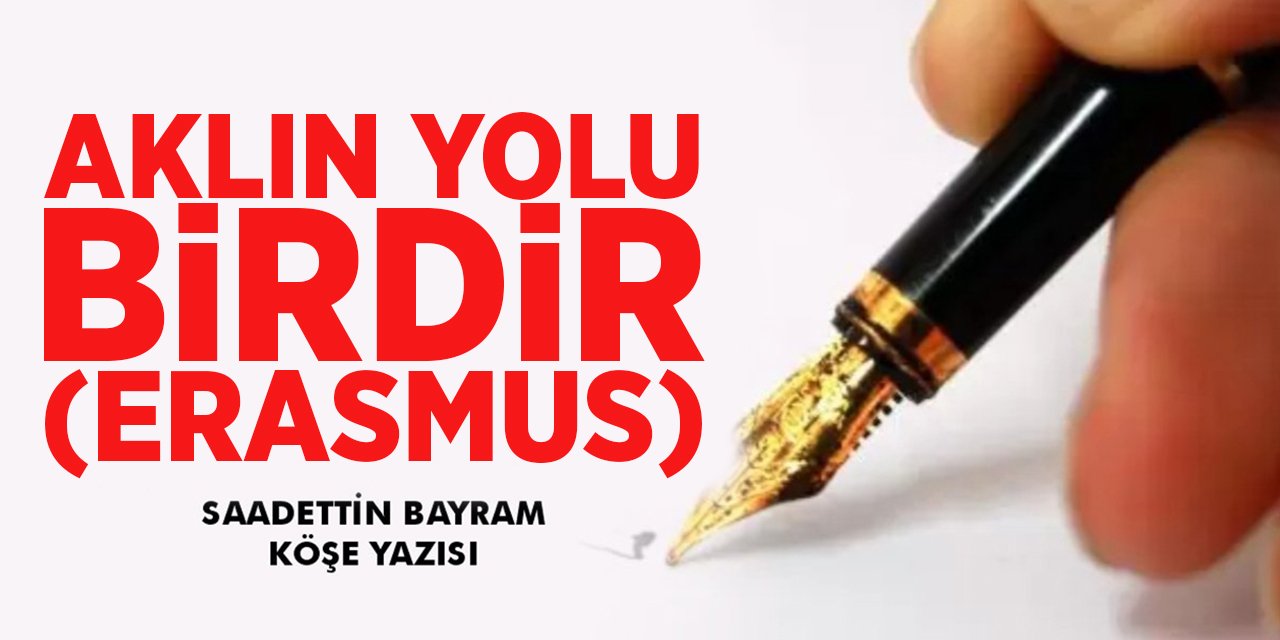 AKLIN YOLU BİRDİR  (ERASMUS) - Sadettin BAYRAM/Köşe Yazısı