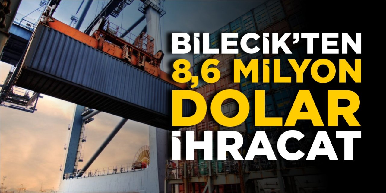 Bilecik’ten 8,6 milyon dolar ihracat