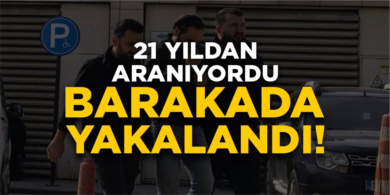 21 yıldan aranıyordu, barakada yakalandı!