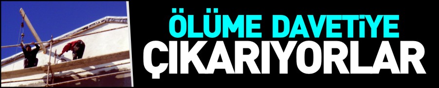 İNŞAAT İŞÇİLERİNİN TEDBİRSİZ ÇALIŞMASI YÜREKLERİ AĞZA GETİRİYOR