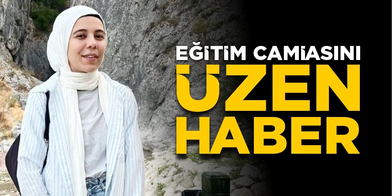 Eğitim camiasını üzen haber!