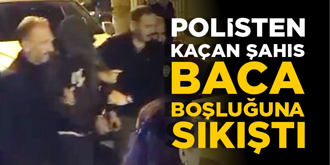 Polisten kaçan şahıs baca boşluğuna sıkıştı!