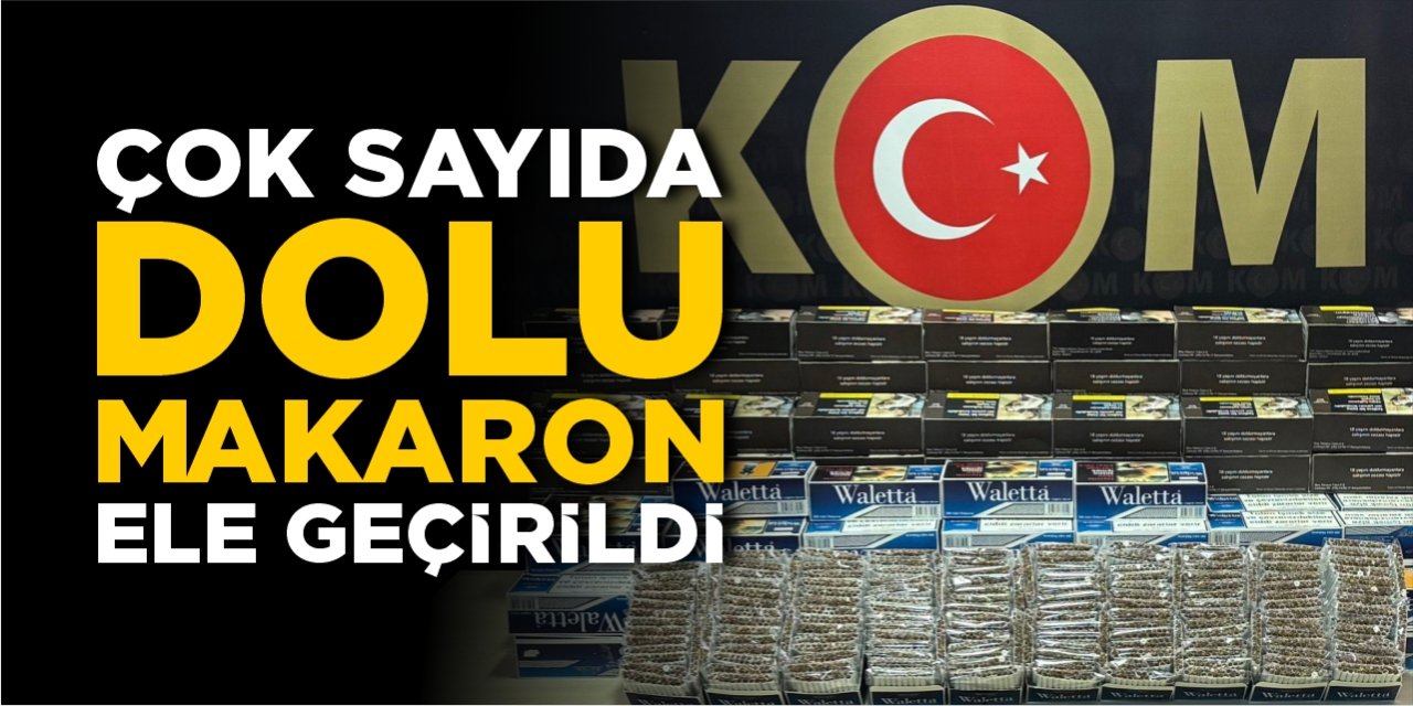 Çok sayıda dolu makaron ele geçirildi