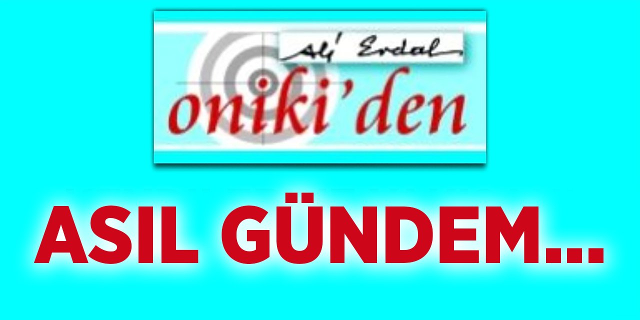 ASIL GÜNDEM…