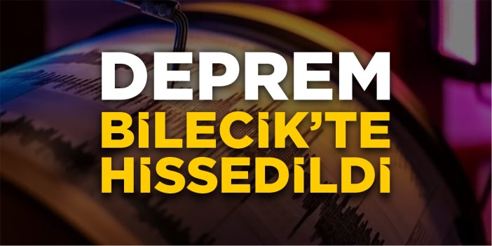 Deprem Bilecik'te hissedildi