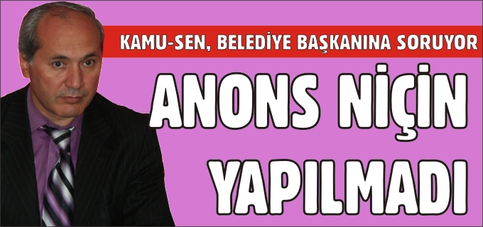 "ANONS NİÇİN YAPILMADI"