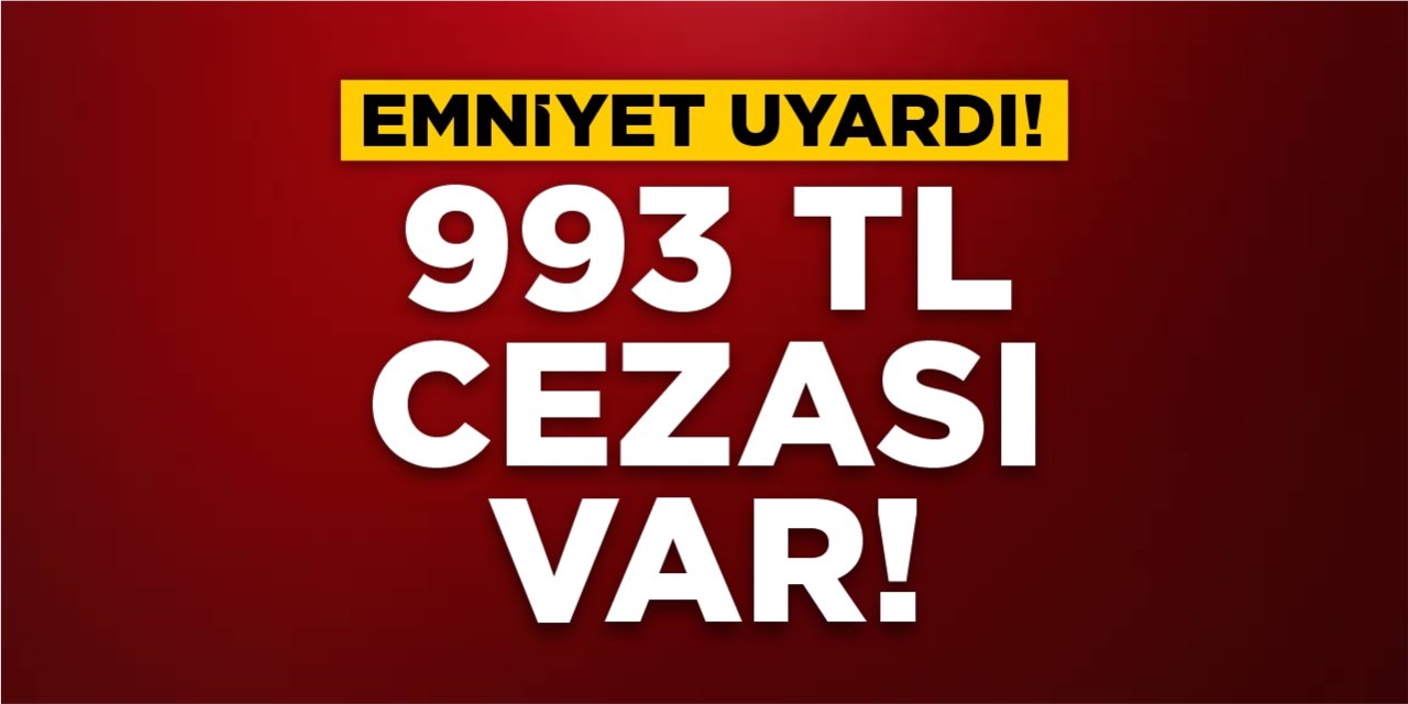Bu kurallara uymayan sürücülere 993 lira idari para cezası uygulanacak