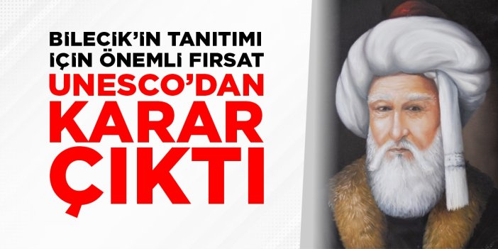 Bilecik'in tanıtımı için önemli fırsat: UNESCO'dan karar çıktı