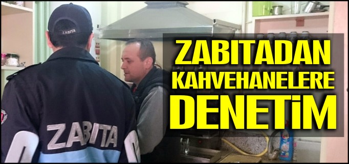 ZABITADAN KAHVEHANELERE DENETİM