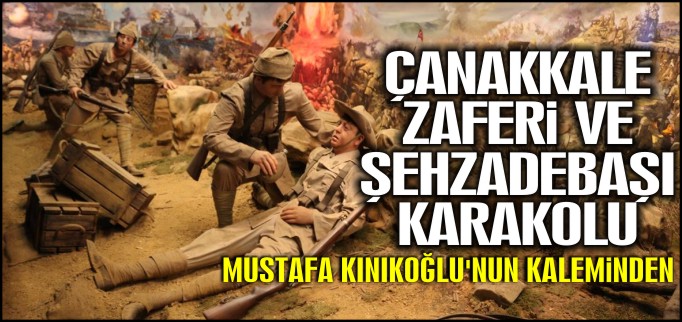 ÇANAKKALE ZAFERİ VE ŞEHZADEBAŞI KARAKOLU