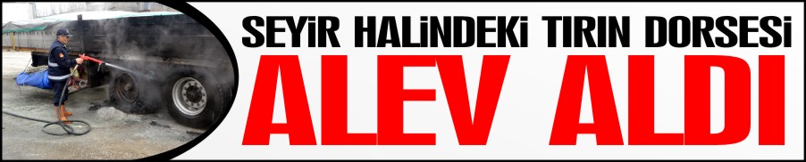 TIRIN DORSESİ ALEV ALDI