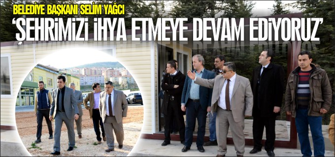 "ŞEHRİMİZİ İHYA ETMEYE DEVAM EDİYORUZ"