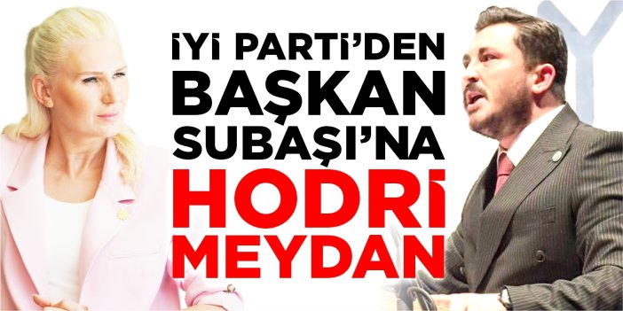 İYİ Parti’den Başkan Subaşı’na hodri meydan!