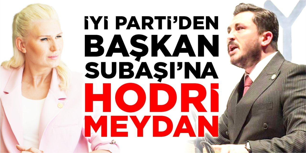 İYİ Parti’den Başkan Subaşı’na hodri meydan!