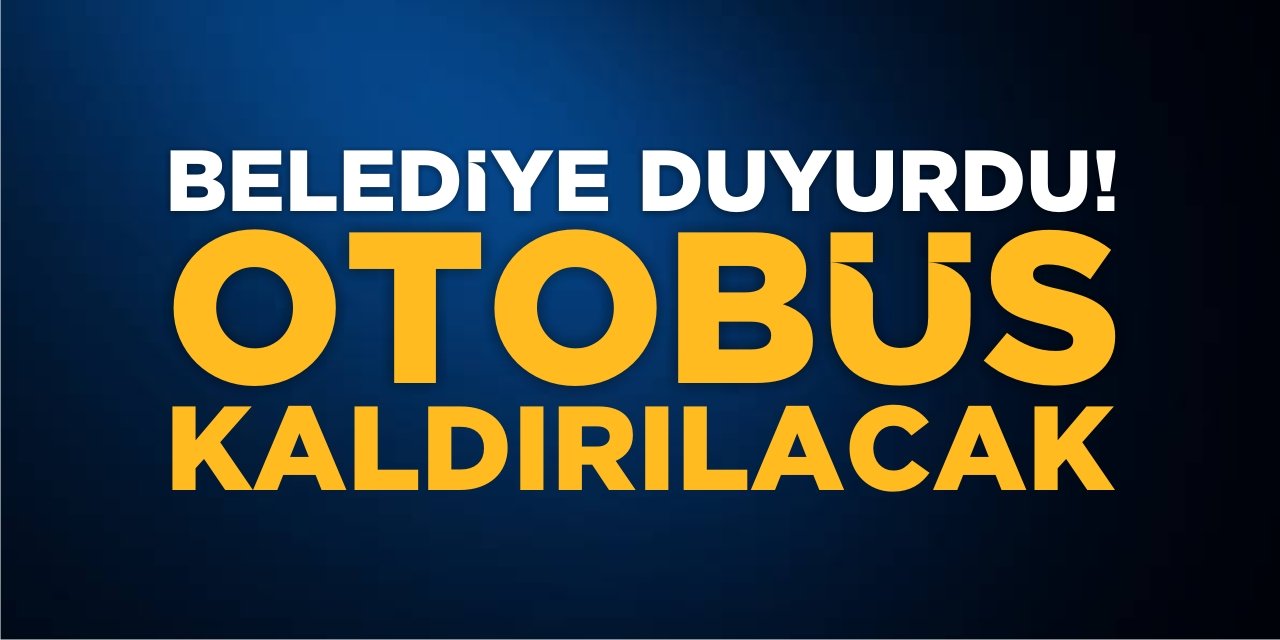 Belediye Duyurdu! Otobüs Kaldırılacak