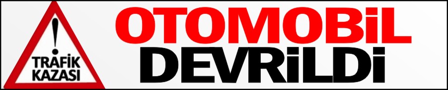 OTOMOBİL DEVRİLDİ