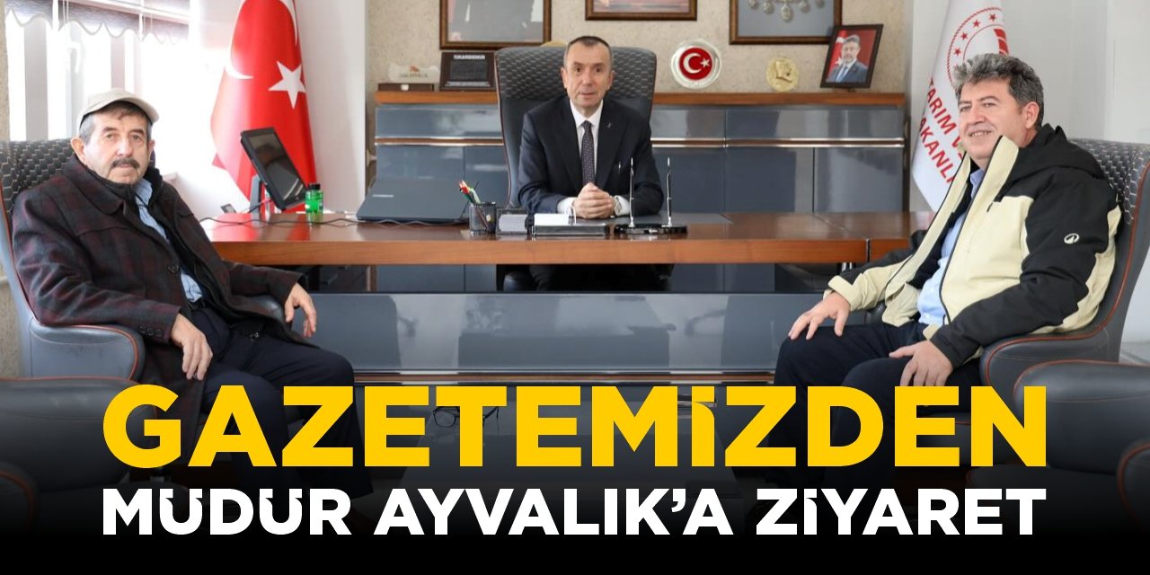 Gazetemizden Müdür Ayvalık’a ziyaret