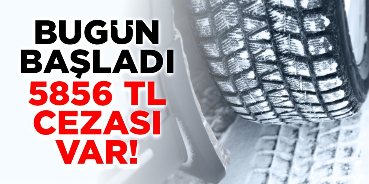 Bugün başladı, 5 bin 856 TL cezası var!