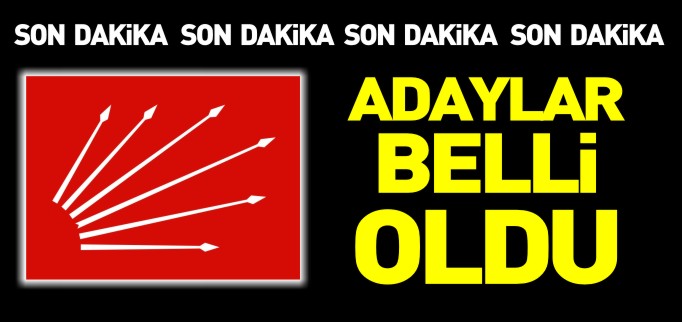 CHP’NİN ADAYLARI BELLİ OLDU