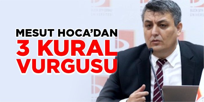 Mesut Hoca'dan 3 kural vurgusu