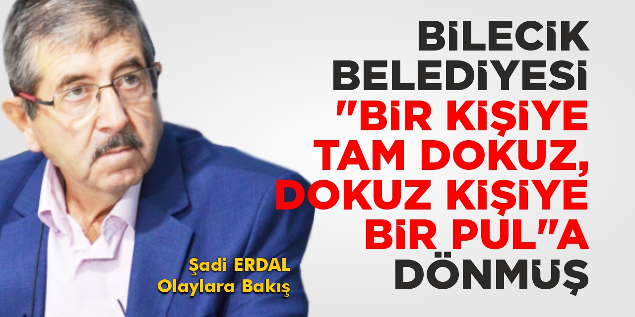 BİLECİK BELEDİYESİ “BİR KİŞİYE TAM DOKUZ, DOKUZ KİŞİYE BİR PUL”A DÖNMÜŞ