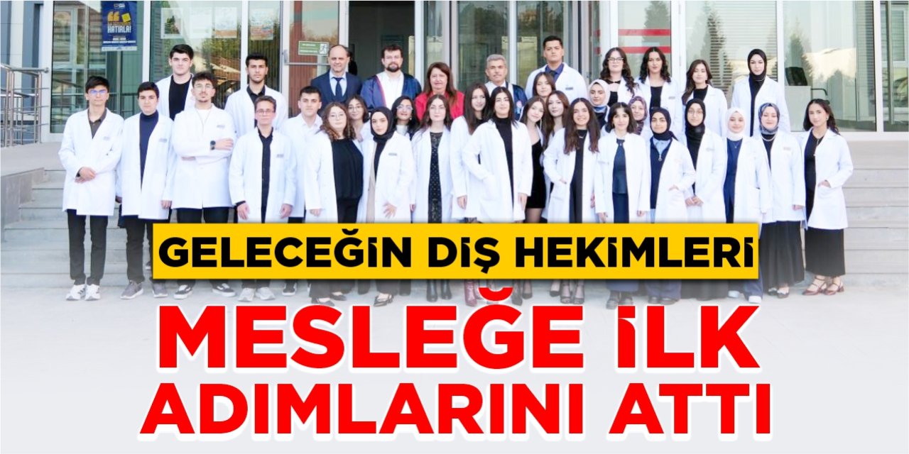 Geleceğin diş hekimleri mesleğe ilk adımlarını attı