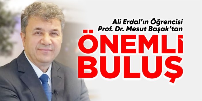 Ali Erdal’ın öğrencisi Prof. Dr. Mesut Başak’tan önemli buluş