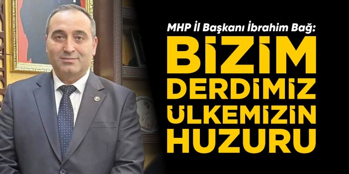 “Bizim derdimiz ülkemizin huzuru”