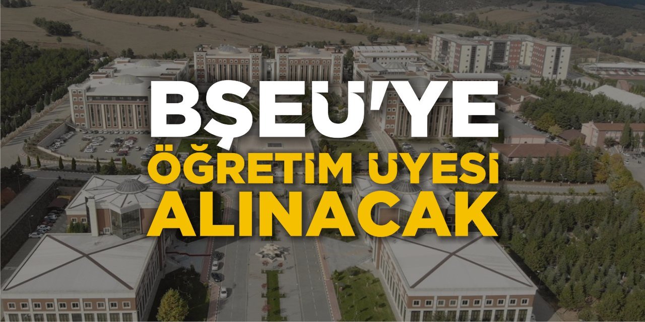 BŞEÜ’ye öğretim üyesi alınacak