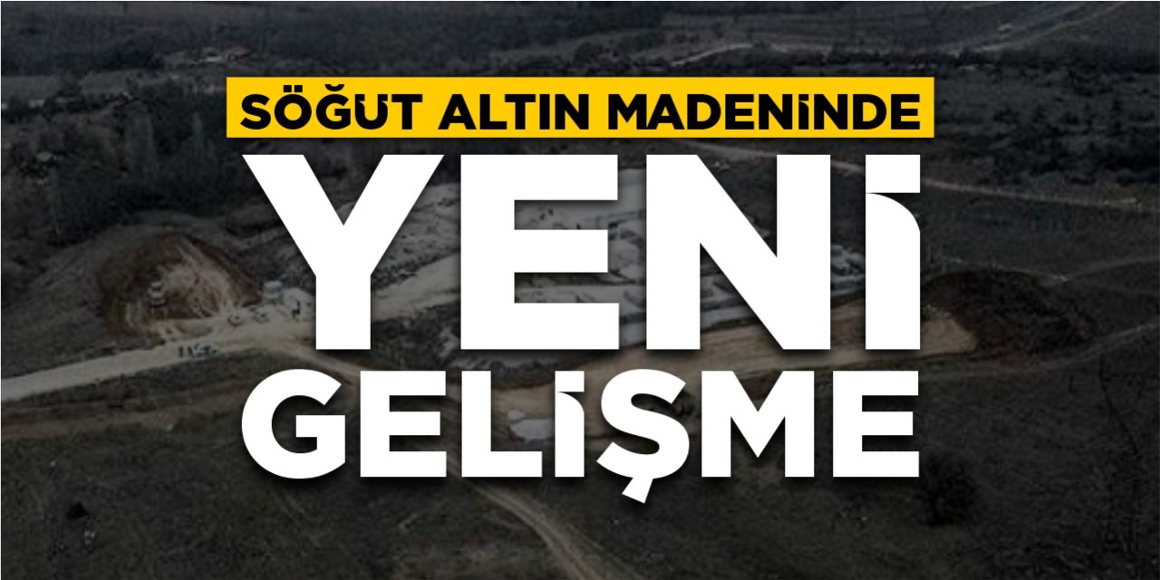 Söğüt altın madeninde yeni gelişme