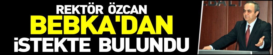 REKTÖR HOCA BEBKA’DAN İSTEKTE BULUNDU
