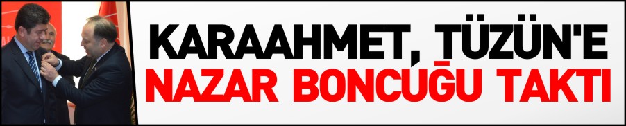 KARAAHMET, TÜZÜN’E NAZAR BONCUĞU TAKTI