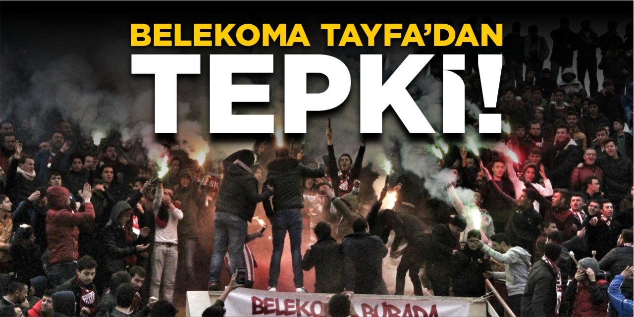 Belekoma Tayfa’dan tepki!